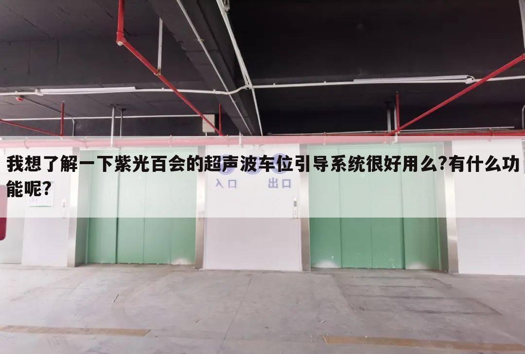 我想了解一下紫光百会的超声波车位引导系统很好用么?有什么功能呢?