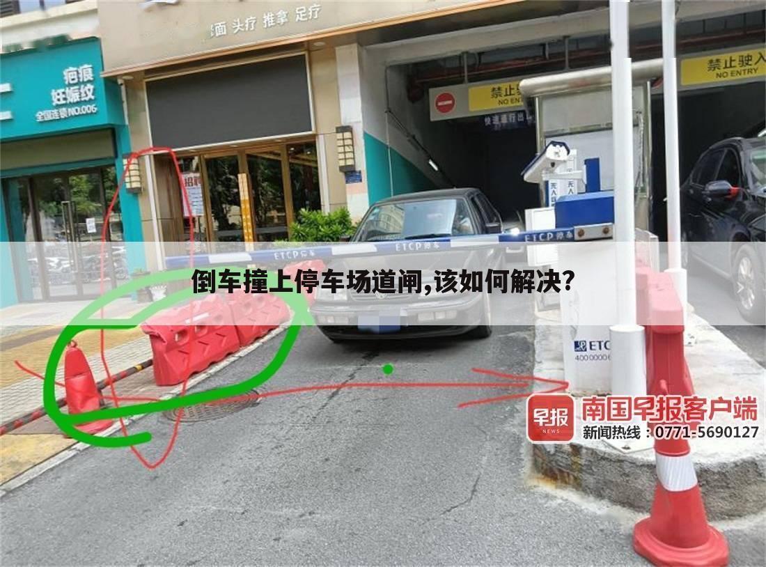 倒车撞上停车场道闸,该如何解决?