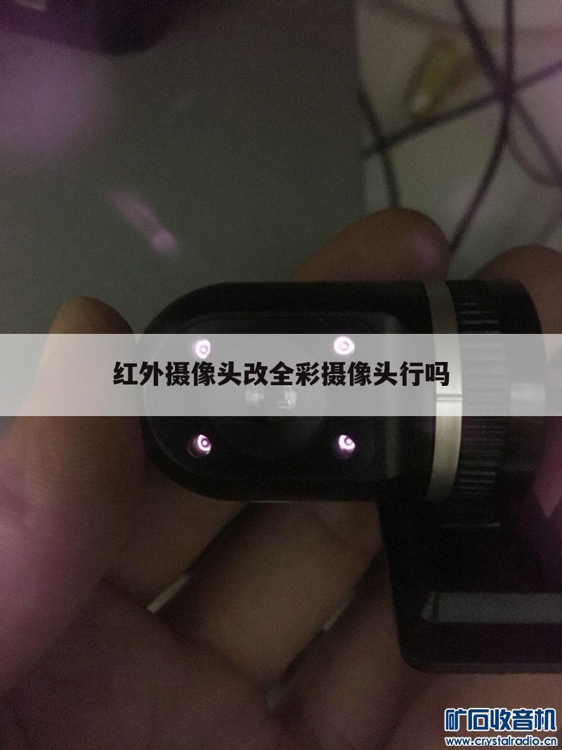 红外摄像头改全彩摄像头行吗