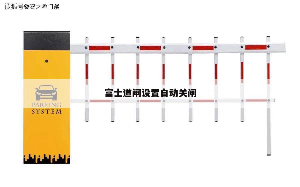 富士道闸设置自动关闸