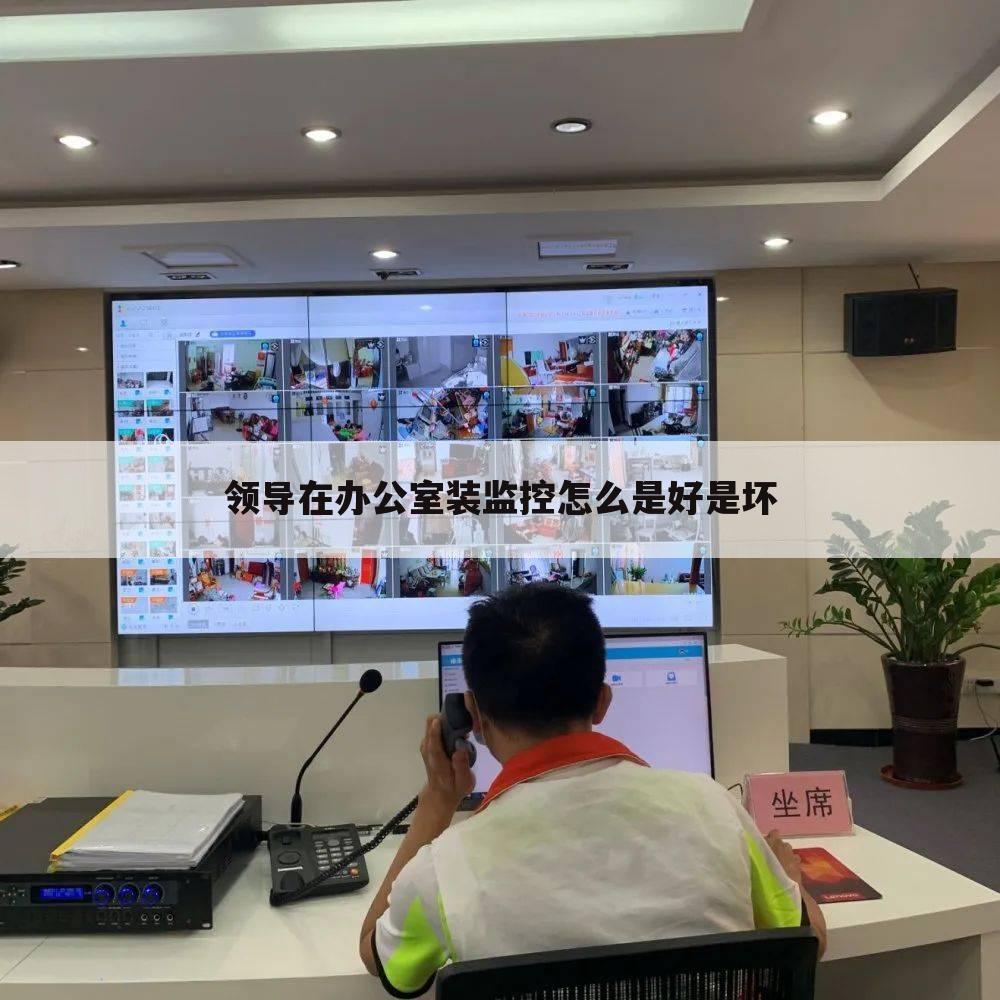 领导在办公室装监控怎么是好是坏