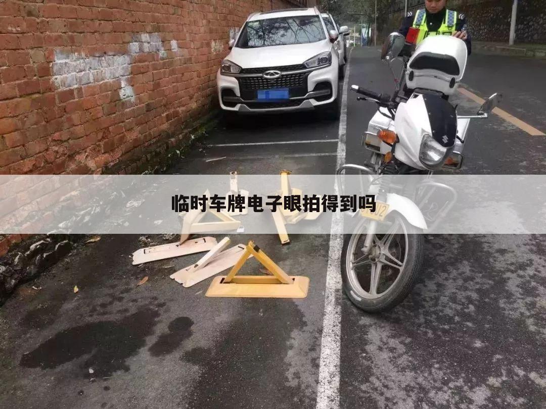 临时车牌电子眼拍得到吗