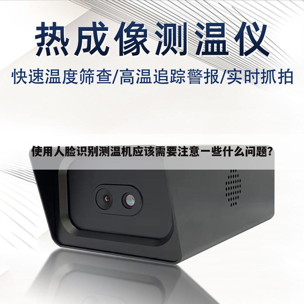 使用人脸识别测温机应该需要注意一些什么问题?