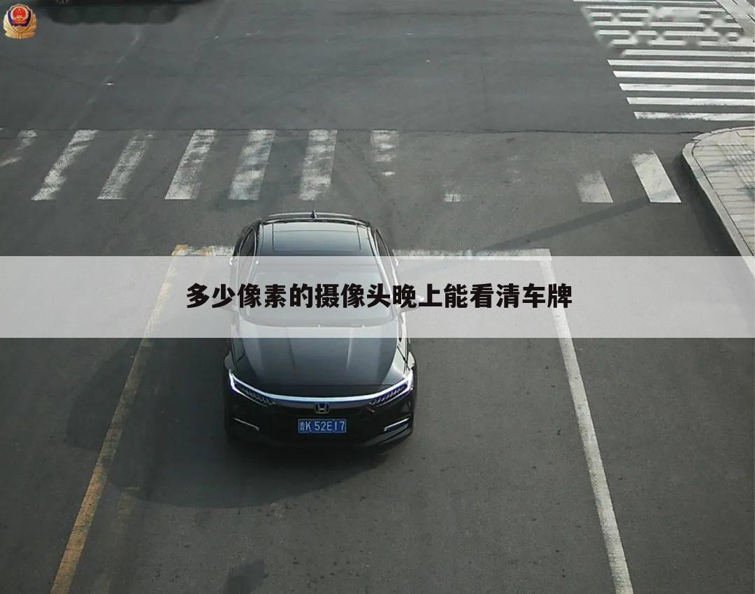 多少像素的摄像头晚上能看清车牌