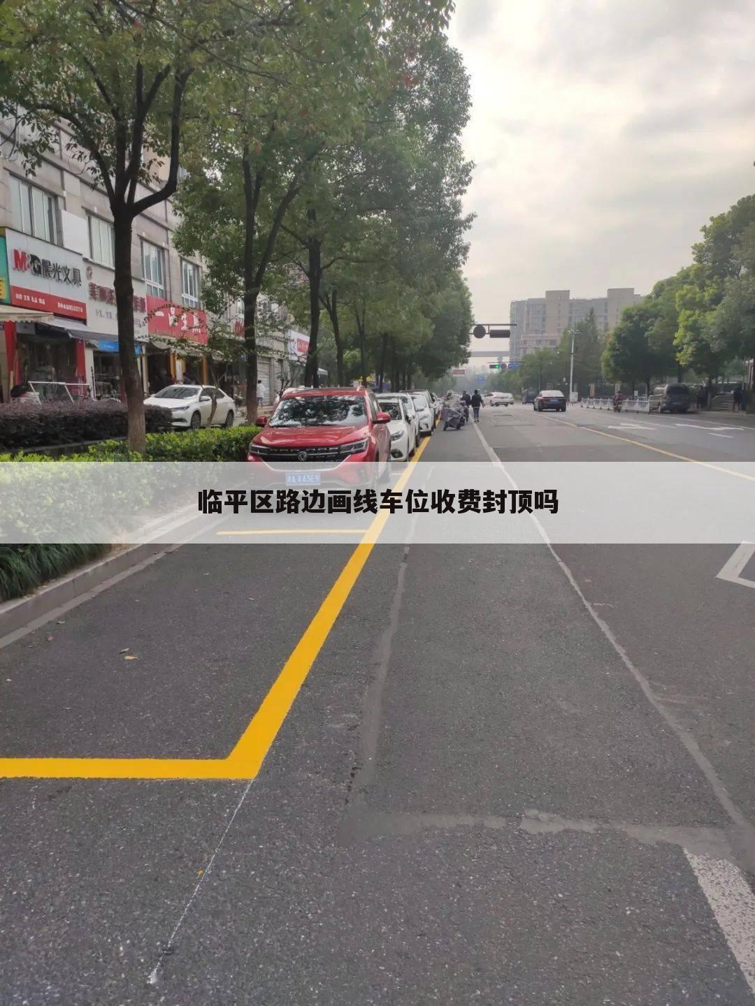 临平区路边画线车位收费封顶吗