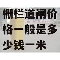 栅栏道闸价格一般是多少钱一米