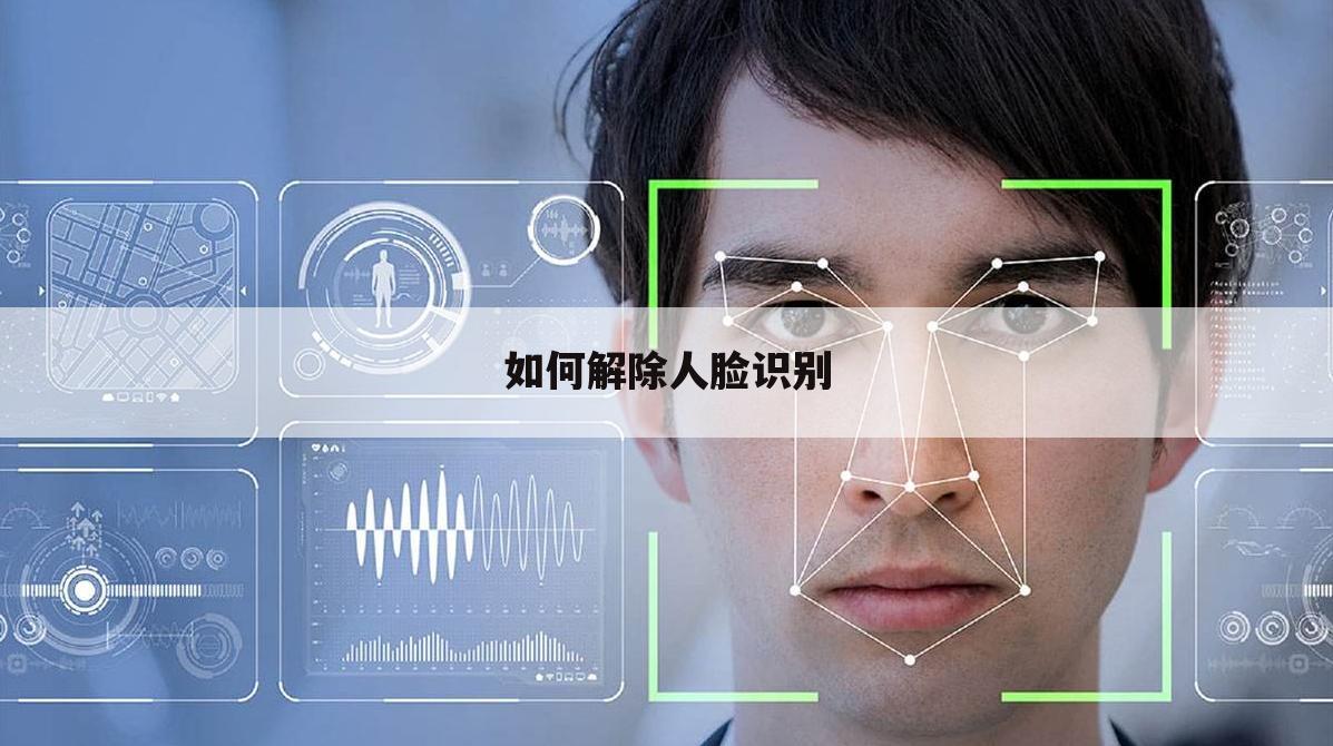 如何解除人脸识别