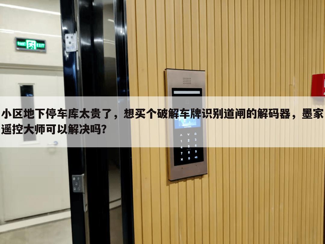 小区地下停车库太贵了,想买个破解车牌识别道闸的解码器,墨家遥控大师可以解决吗?