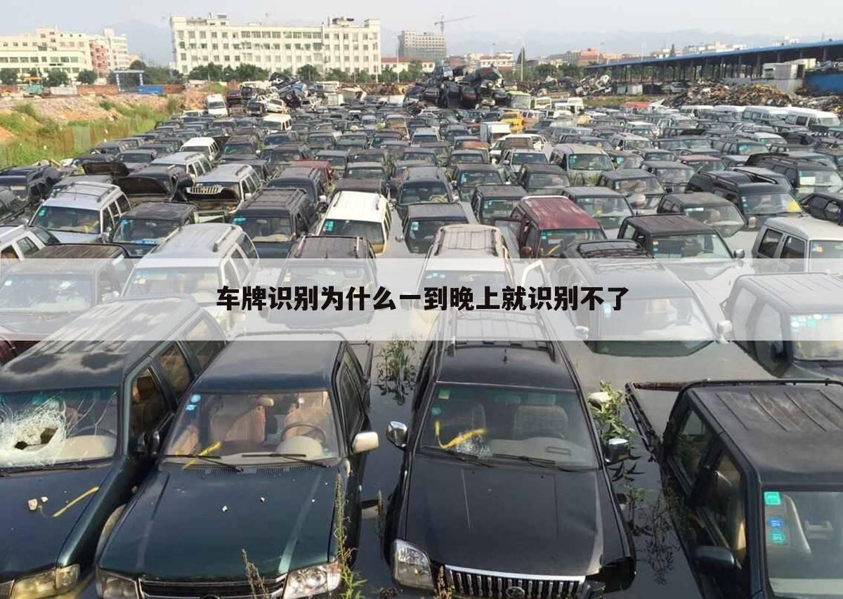 车牌识别为什么一到晚上就识别不了