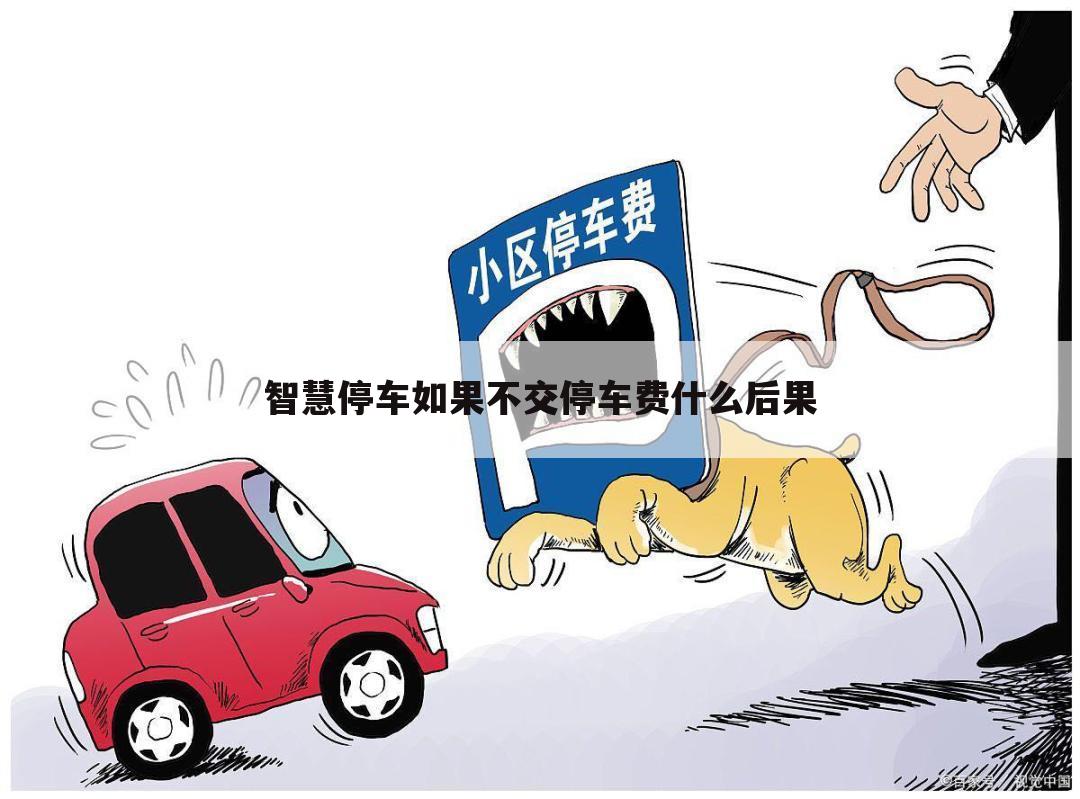智慧停车如果不交停车费什么后果