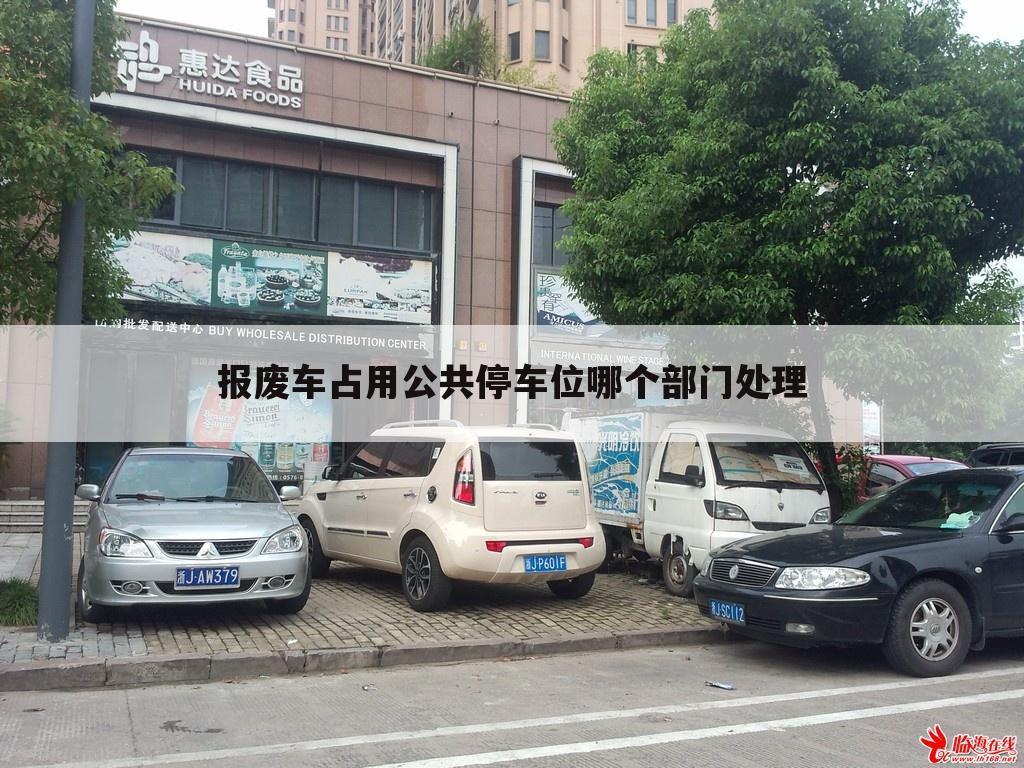 报废车占用公共停车位哪个部门处理