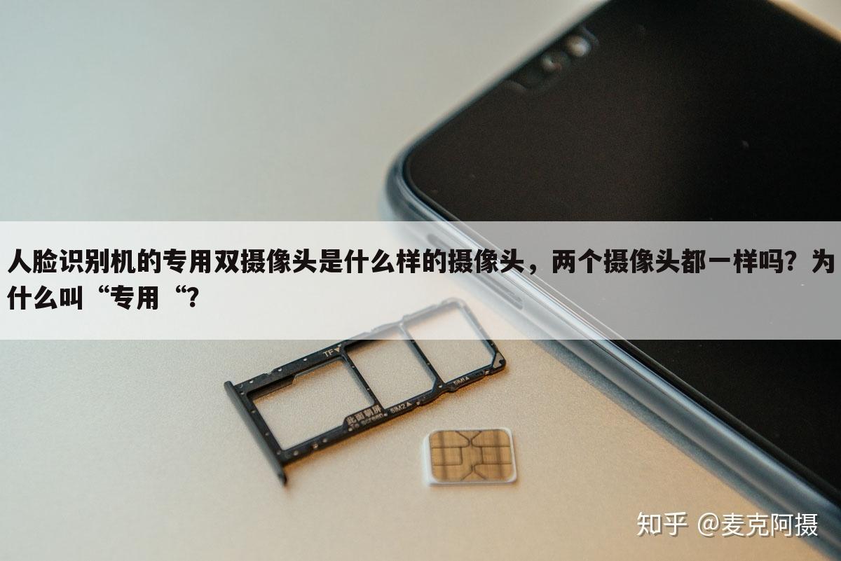 人脸识别机的专用双摄像头是什么样的摄像头,两个摄像头都一样吗?为什么叫“专用“?