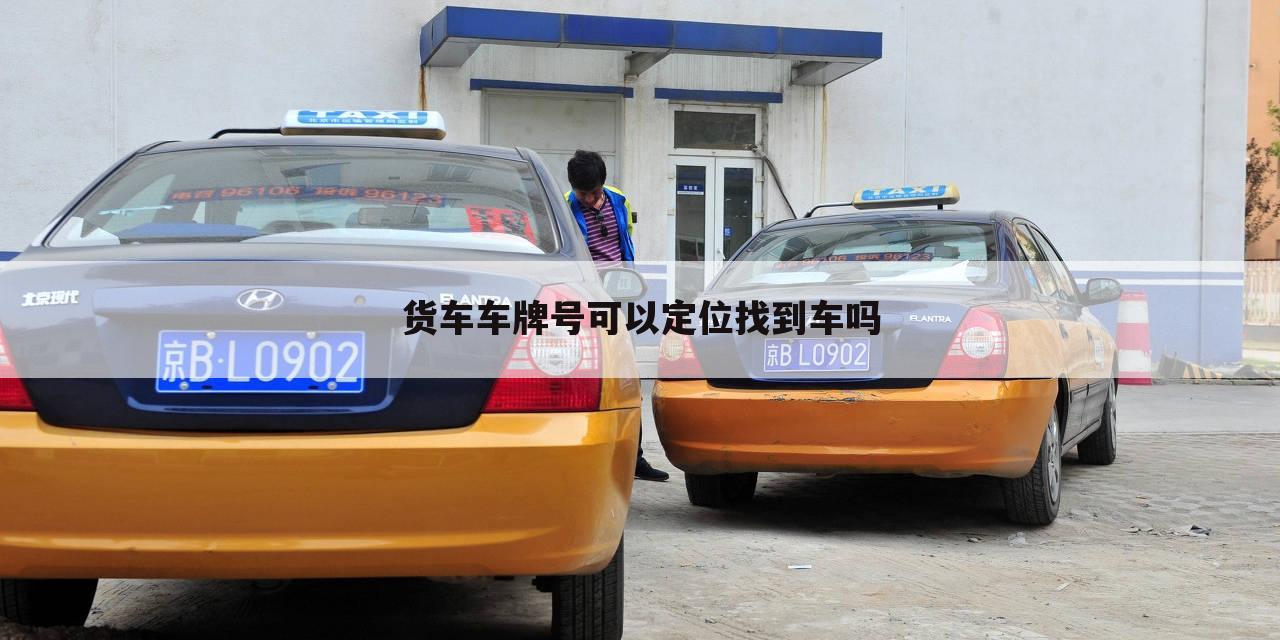 货车车牌号可以定位找到车吗