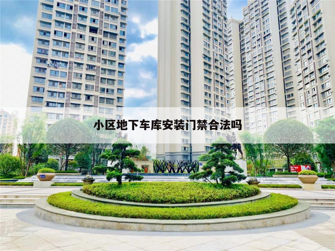 小区地下车库安装门禁合法吗