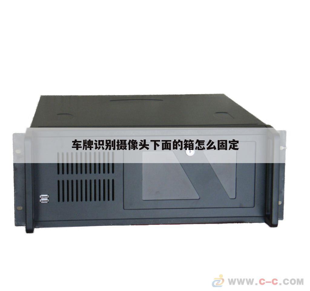 车牌识别摄像头下面的箱怎么固定