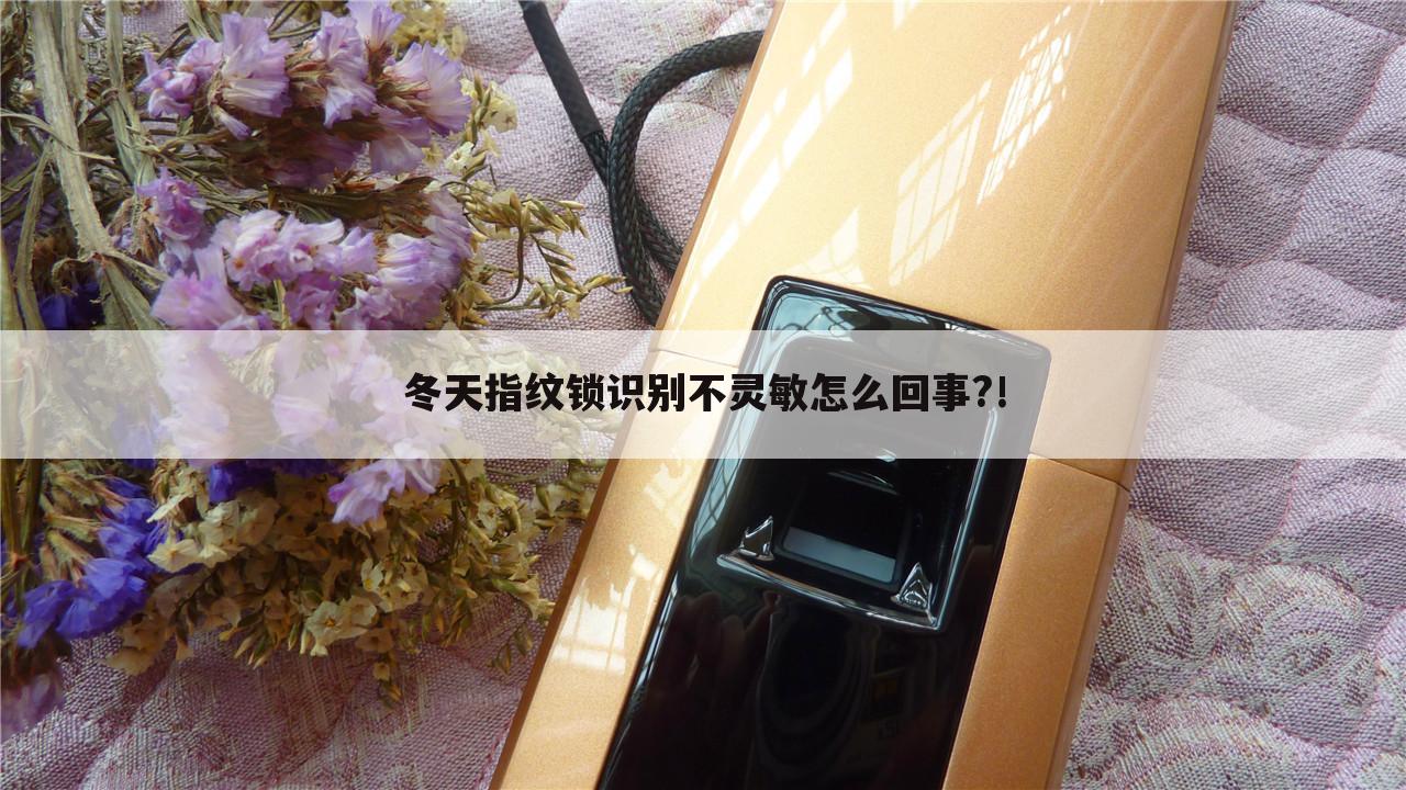 冬天指纹锁识别不灵敏怎么回事?!
