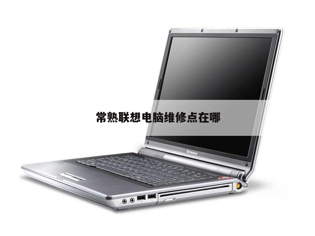 常熟联想电脑维修点在哪