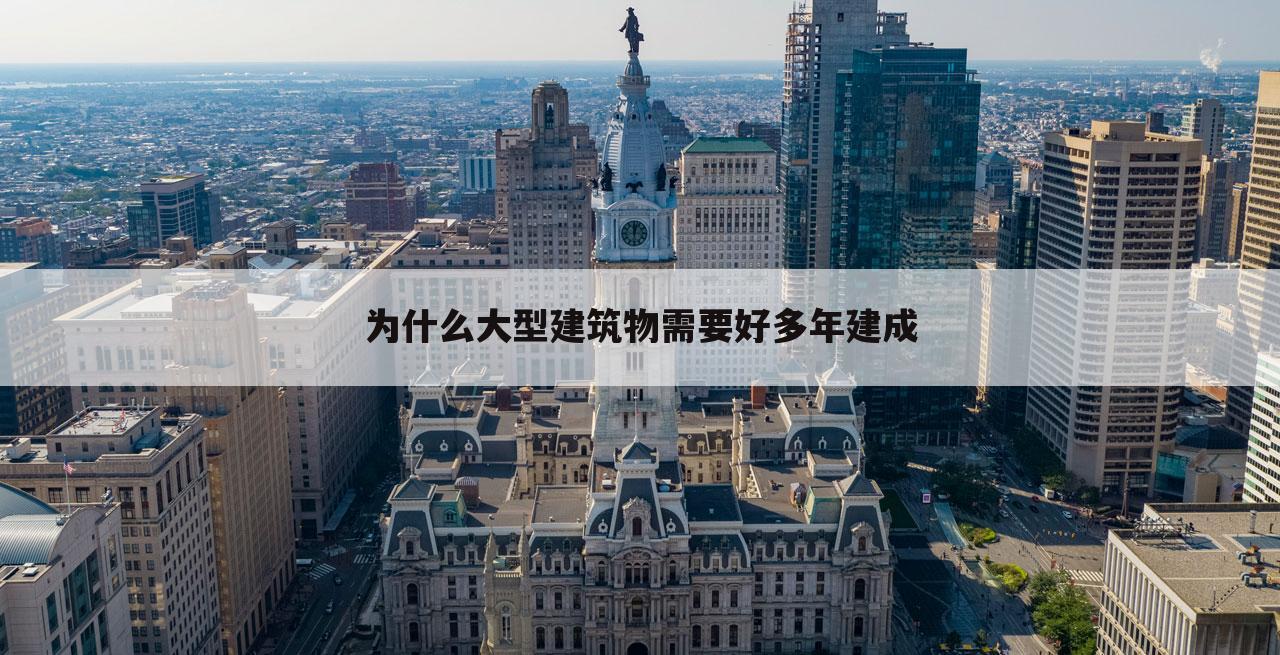 为什么大型建筑物需要好多年建成