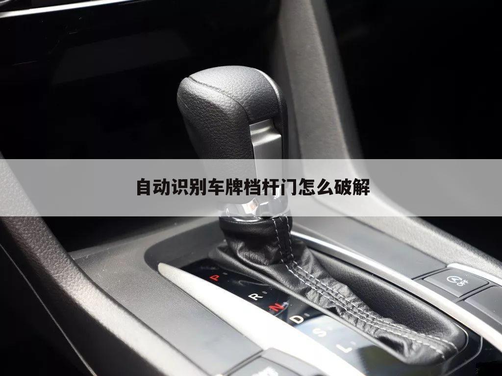 自动识别车牌档杆门怎么破解