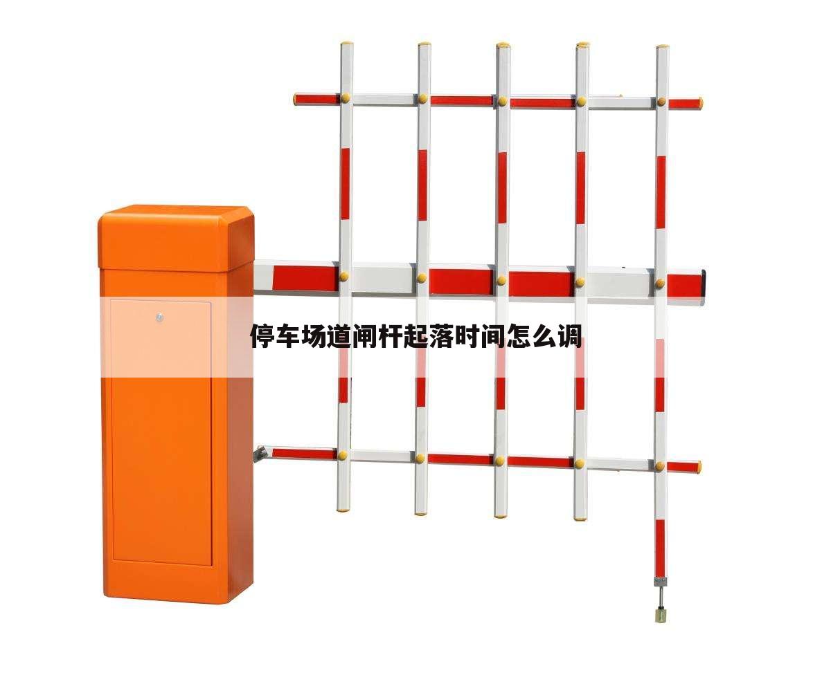 停车场道闸杆起落时间怎么调