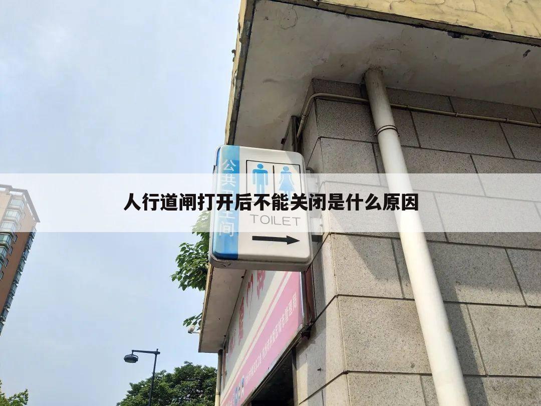 人行道闸打开后不能关闭是什么原因