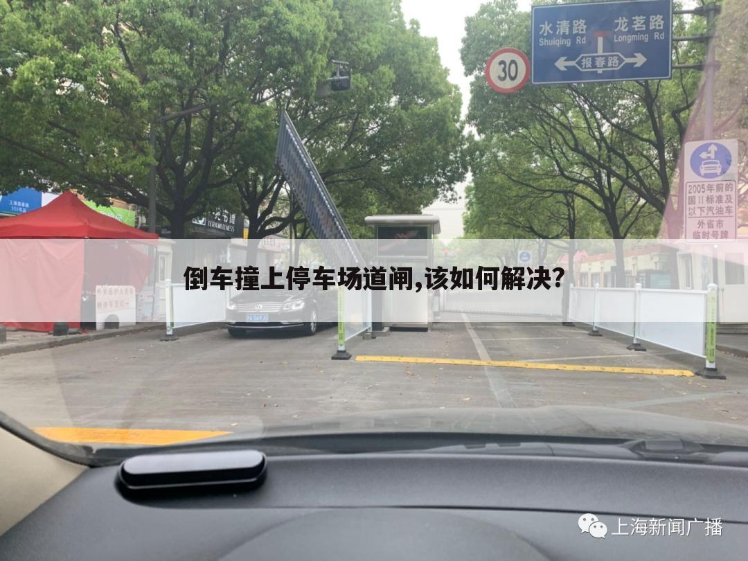 倒车撞上停车场道闸,该如何解决?