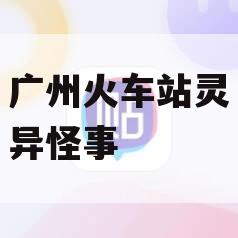广州火车站灵异怪事