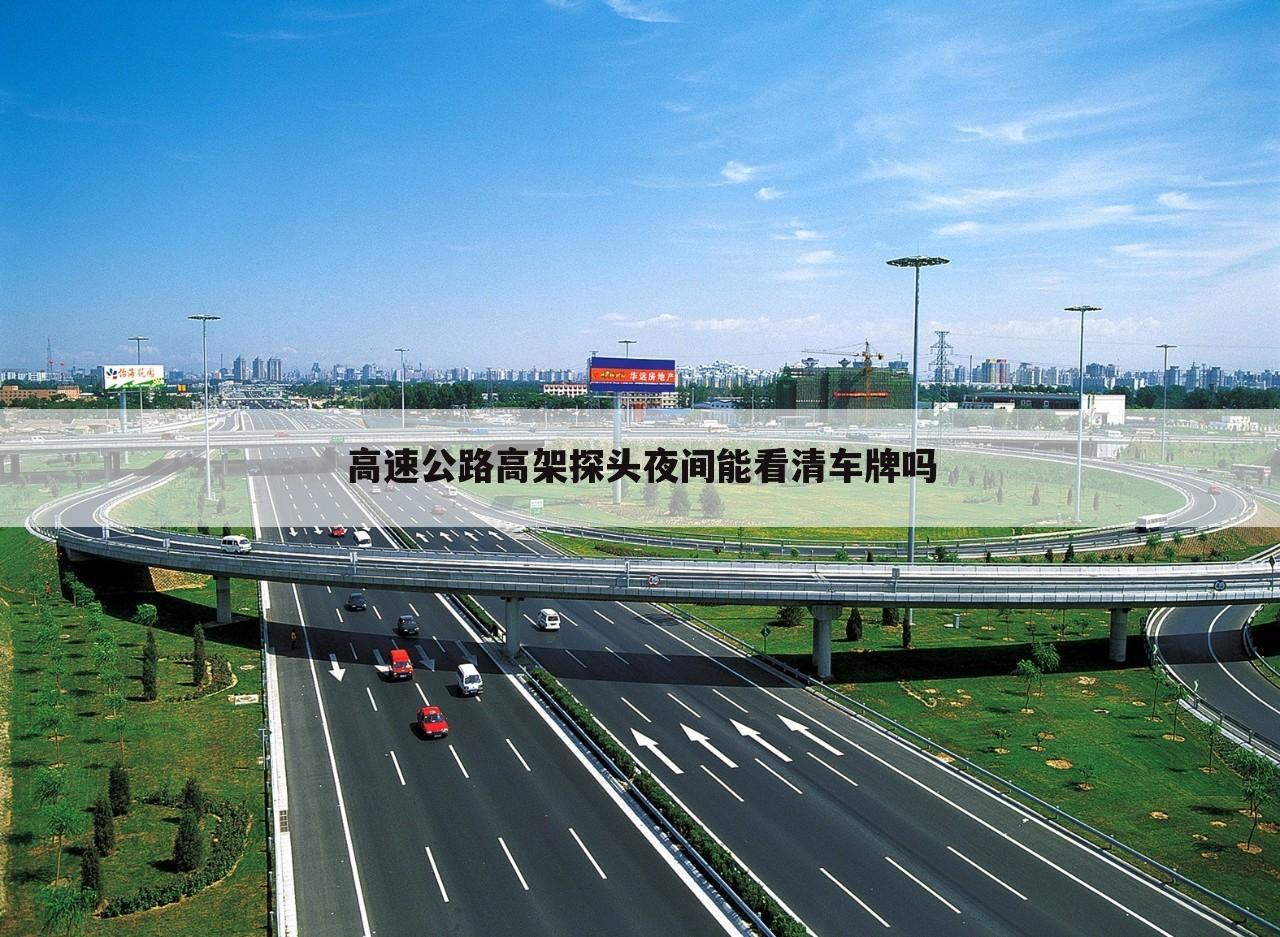 高速公路高架探头夜间能看清车牌吗