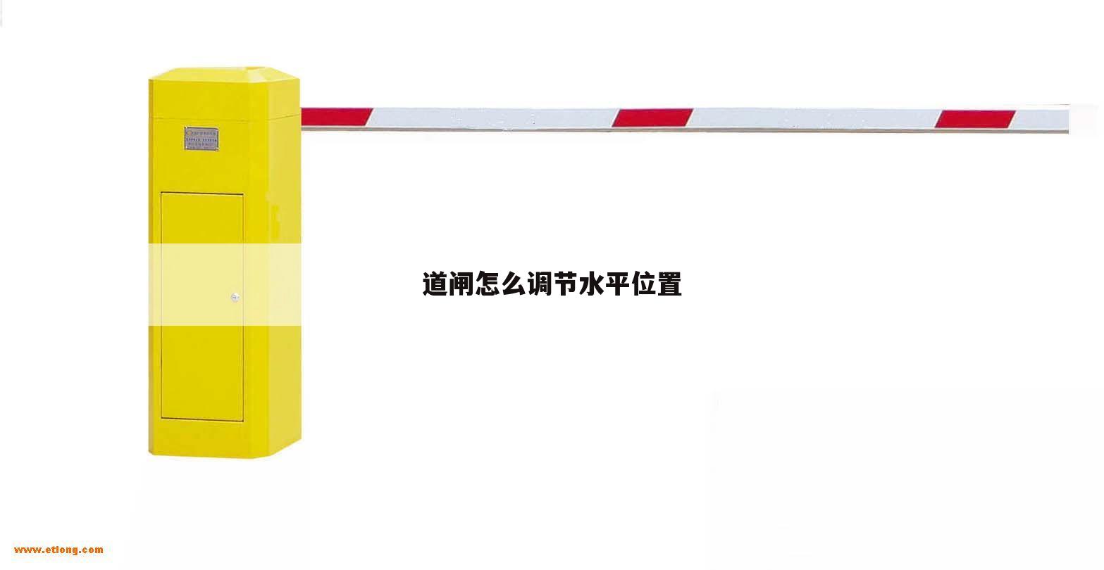 道闸怎么调节水平位置