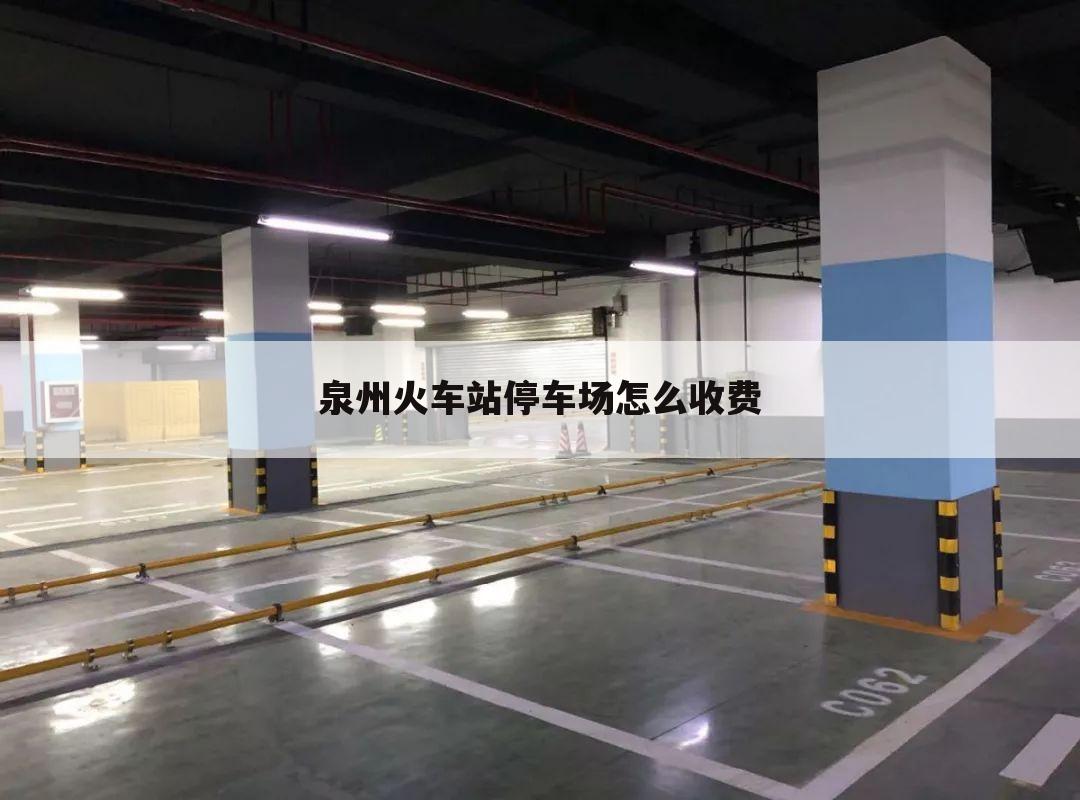 泉州火车站停车场怎么收费