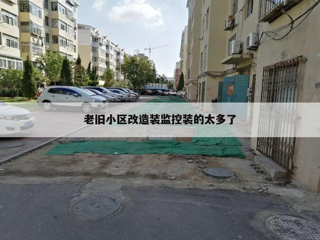 老旧小区改造装监控装的太多了