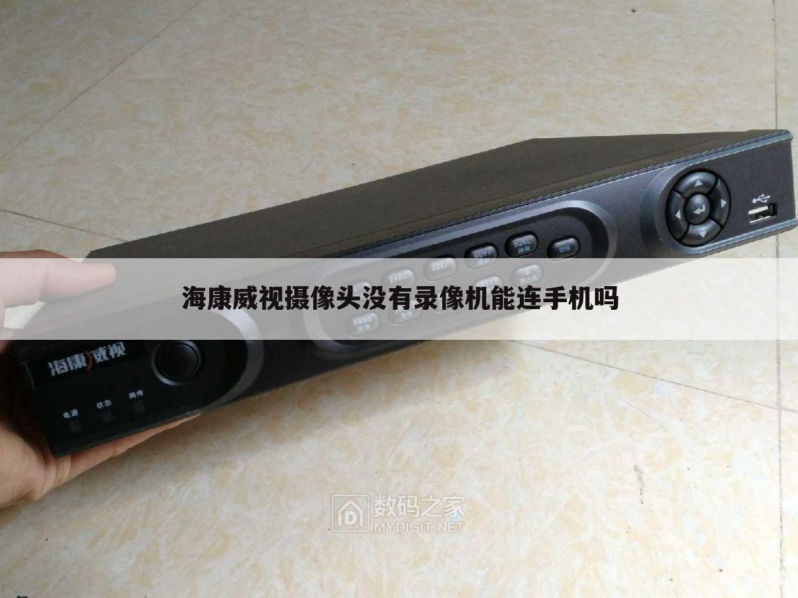 海康威视摄像头没有录像机能连手机吗