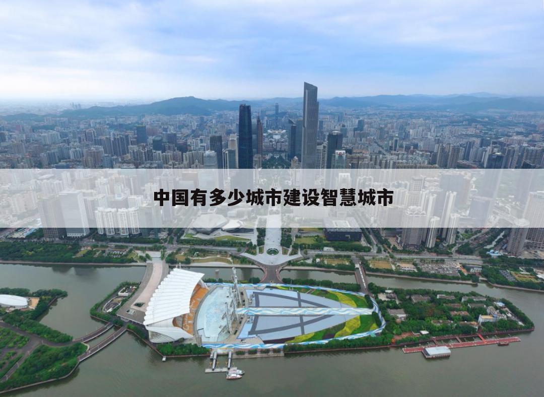 中国有多少城市建设智慧城市