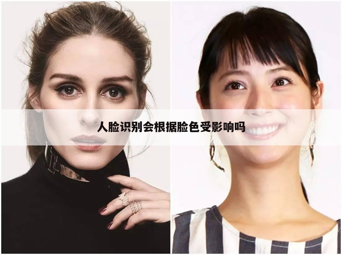 人脸识别会根据脸色受影响吗