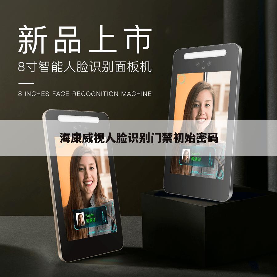 海康威视人脸识别门禁初始密码