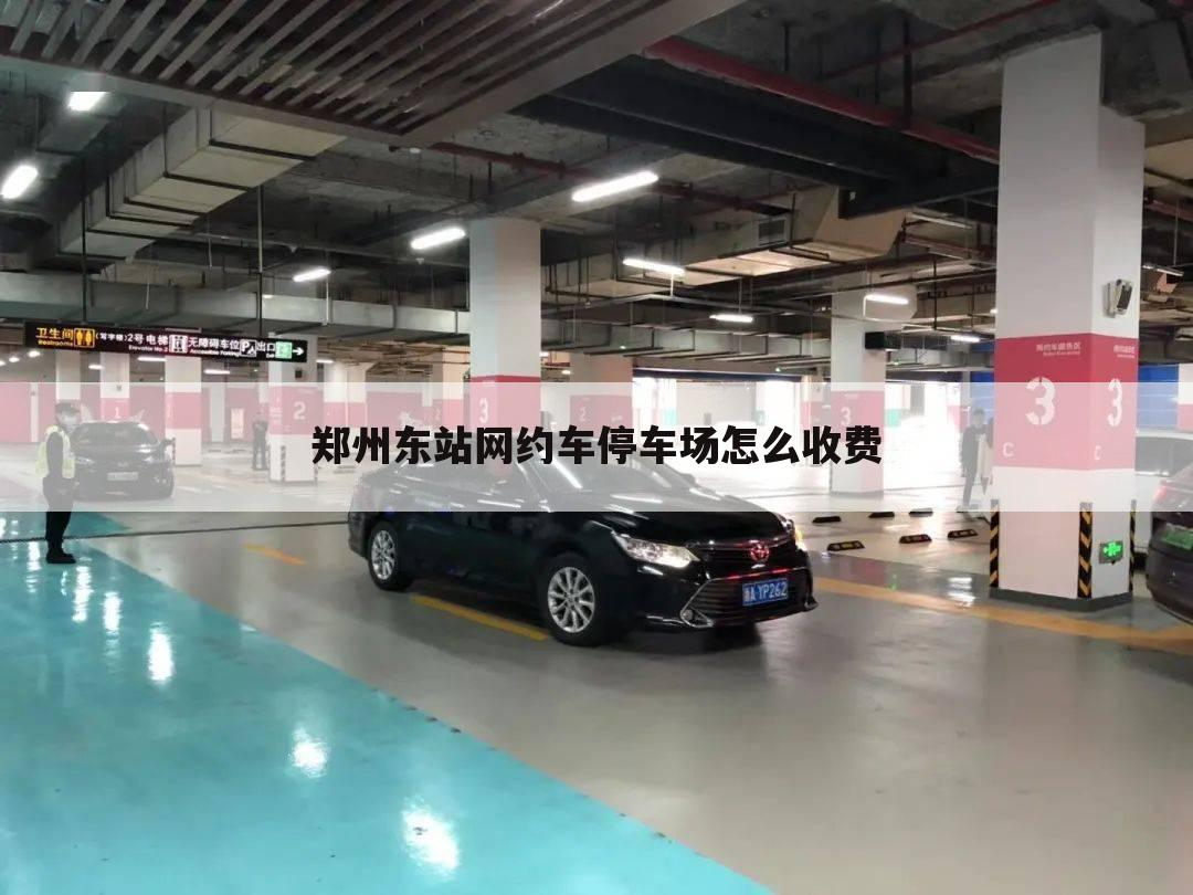 郑州东站网约车停车场怎么收费
