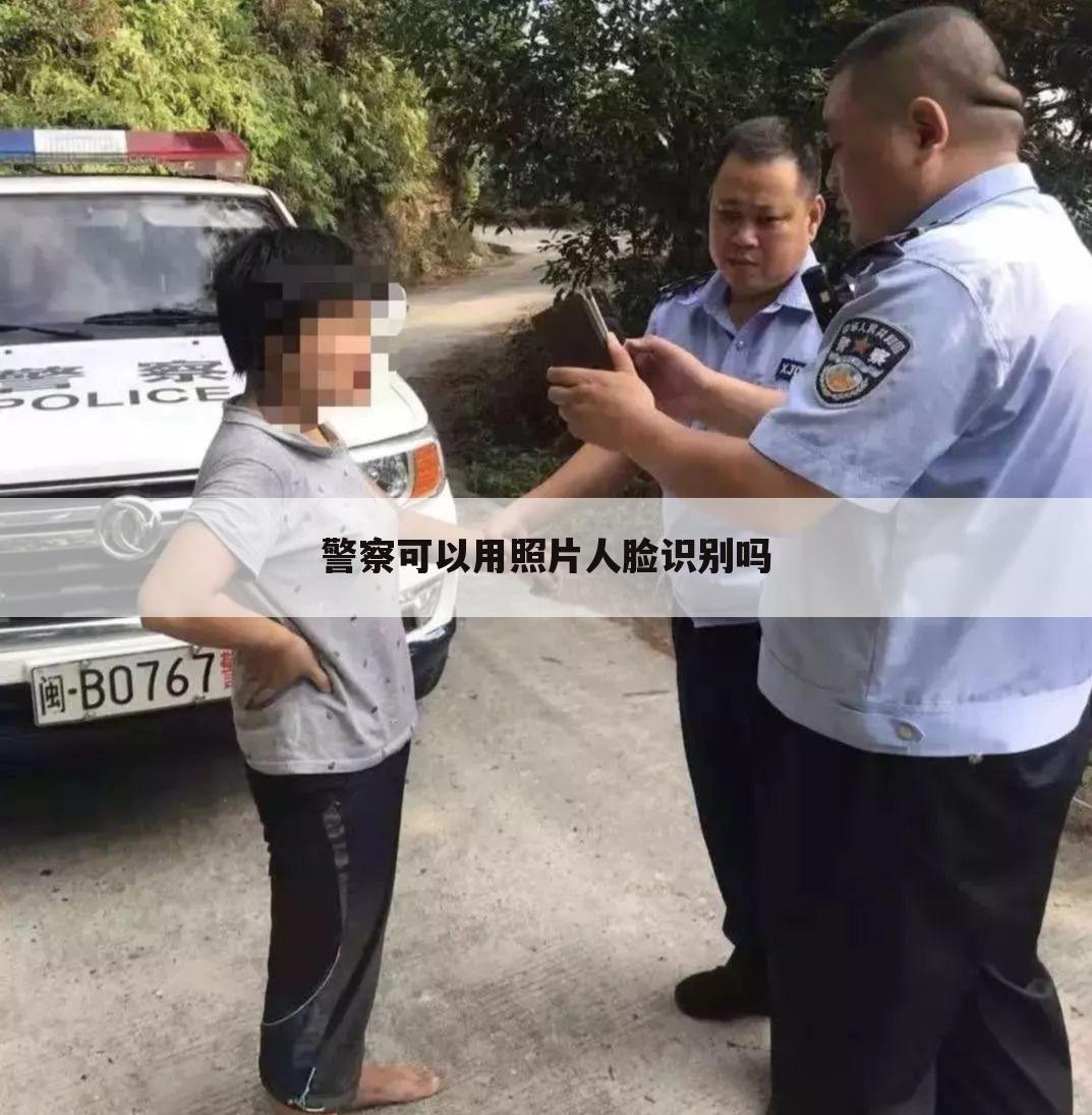 警察可以用照片人脸识别吗