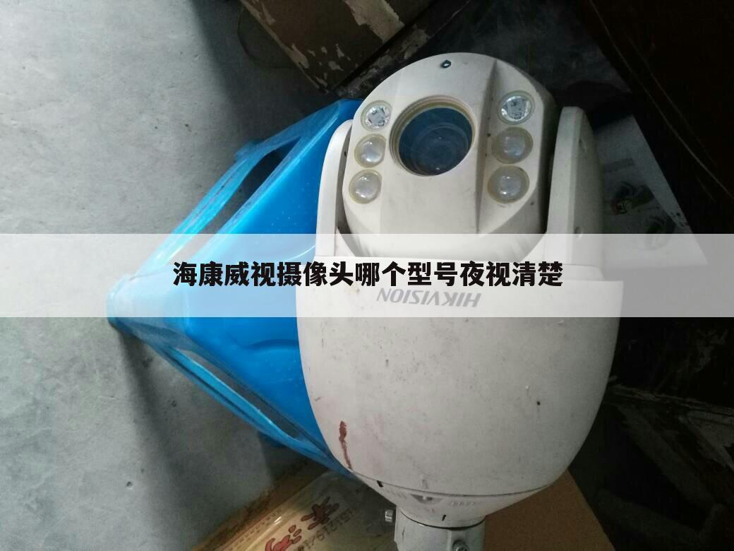 海康威视摄像头哪个型号夜视清楚