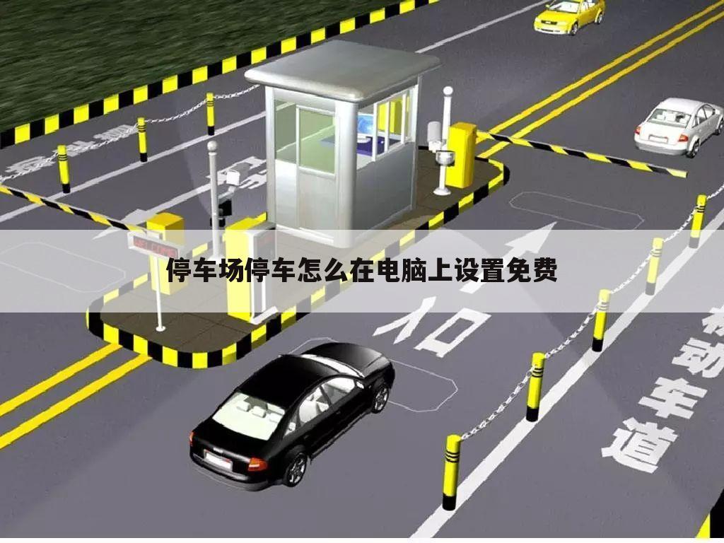 停车场停车怎么在电脑上设置免费