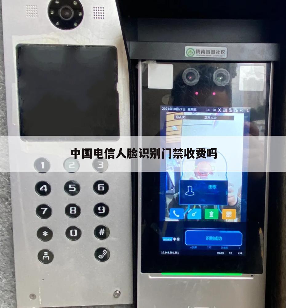 中国电信人脸识别门禁收费吗