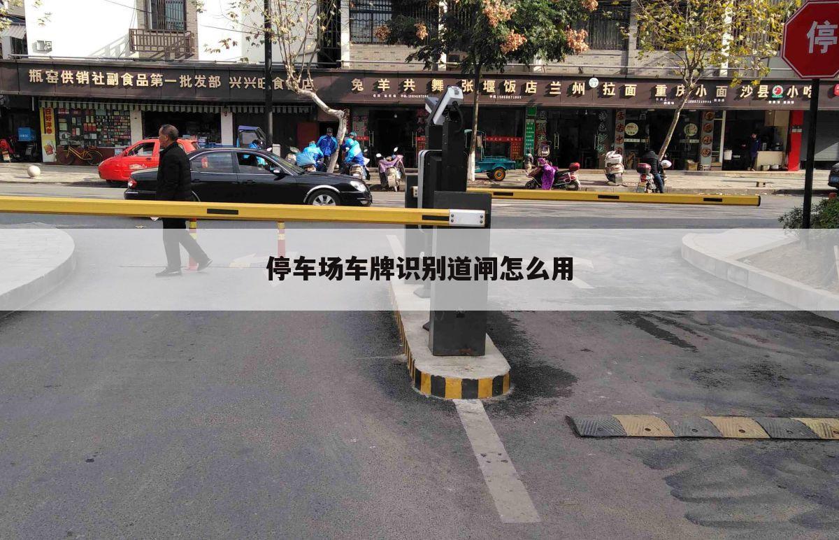 停车场车牌识别道闸怎么用