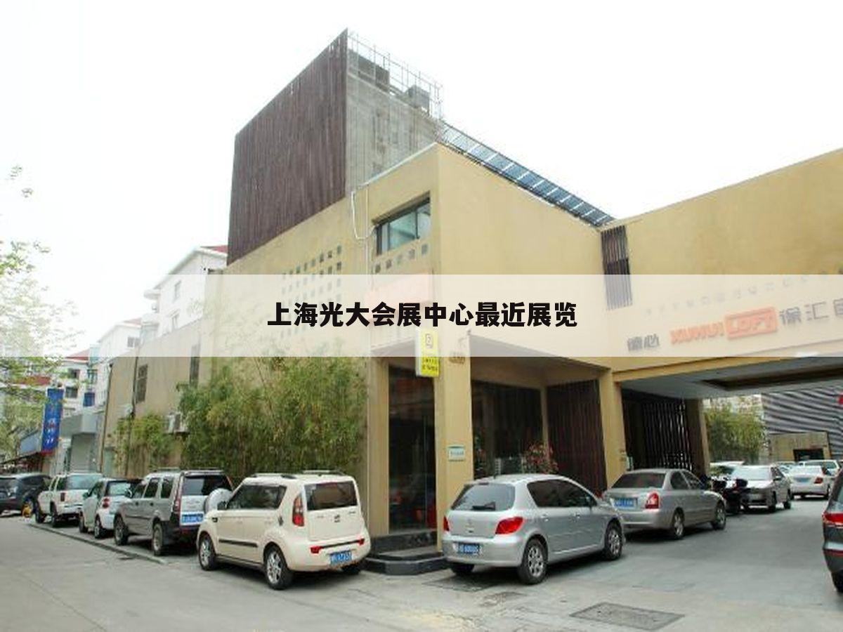 上海光大会展中心最近展览