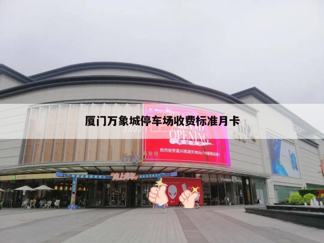 厦门万象城停车场收费标准月卡