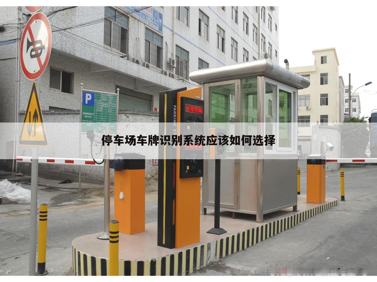 停车场车牌识别系统应该如何选择