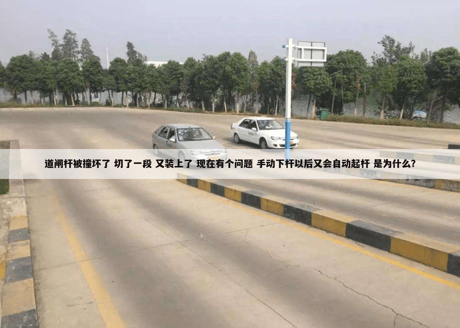 道闸杆被撞坏了 切了一段 又装上了 现在有个问题 手动下杆以后又会自动起杆 是为什么?