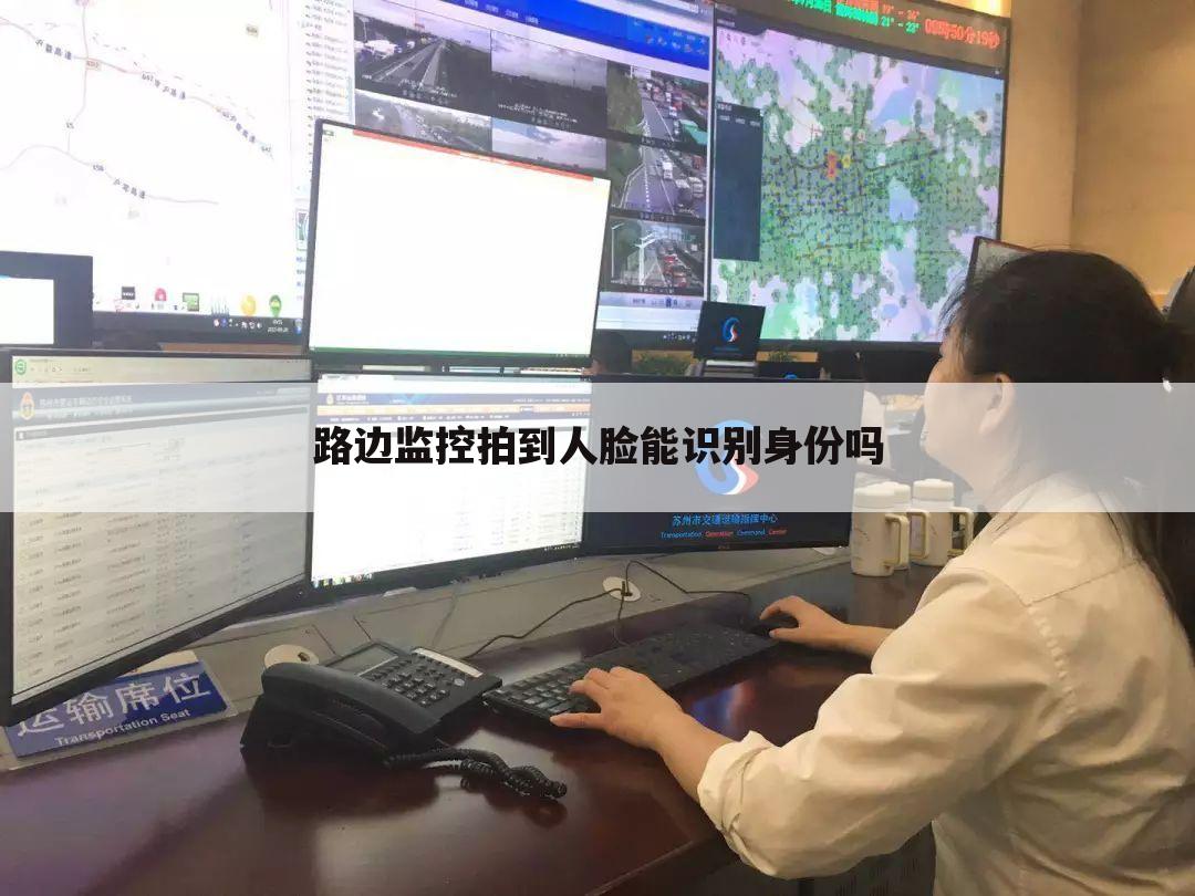 路边监控拍到人脸能识别身份吗