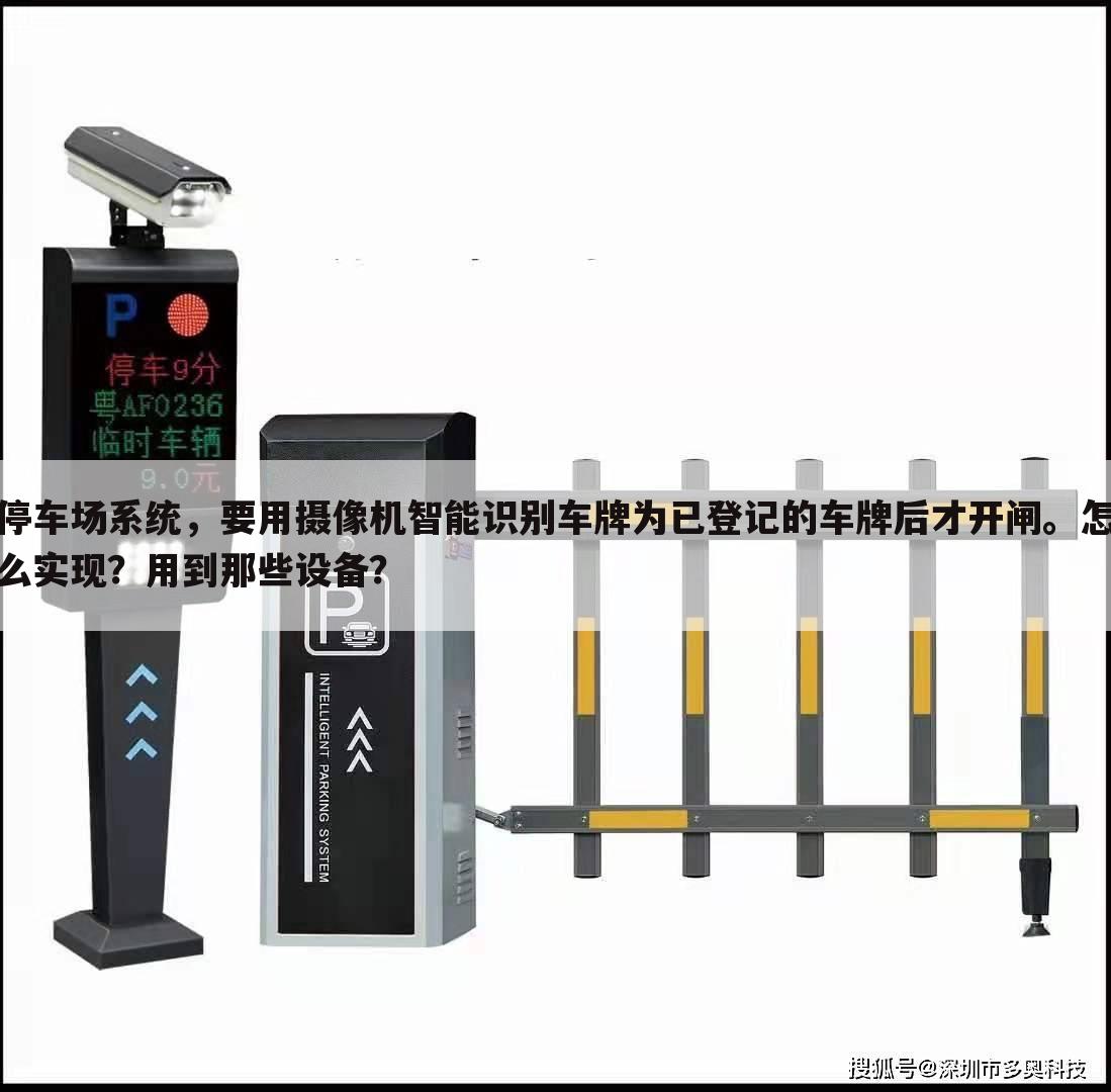 停车场系统,要用摄像机智能识别车牌为已登记的车牌后才开闸。怎么实现?用到那些设备?
