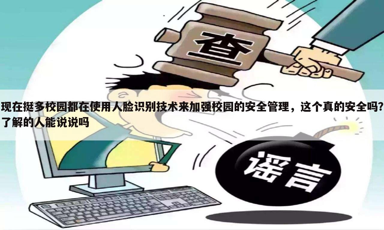 现在挺多校园都在使用人脸识别技术来加强校园的安全管理,这个真的安全吗?了解的人能说说吗