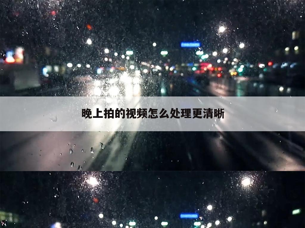 晚上拍的视频怎么处理更清晰