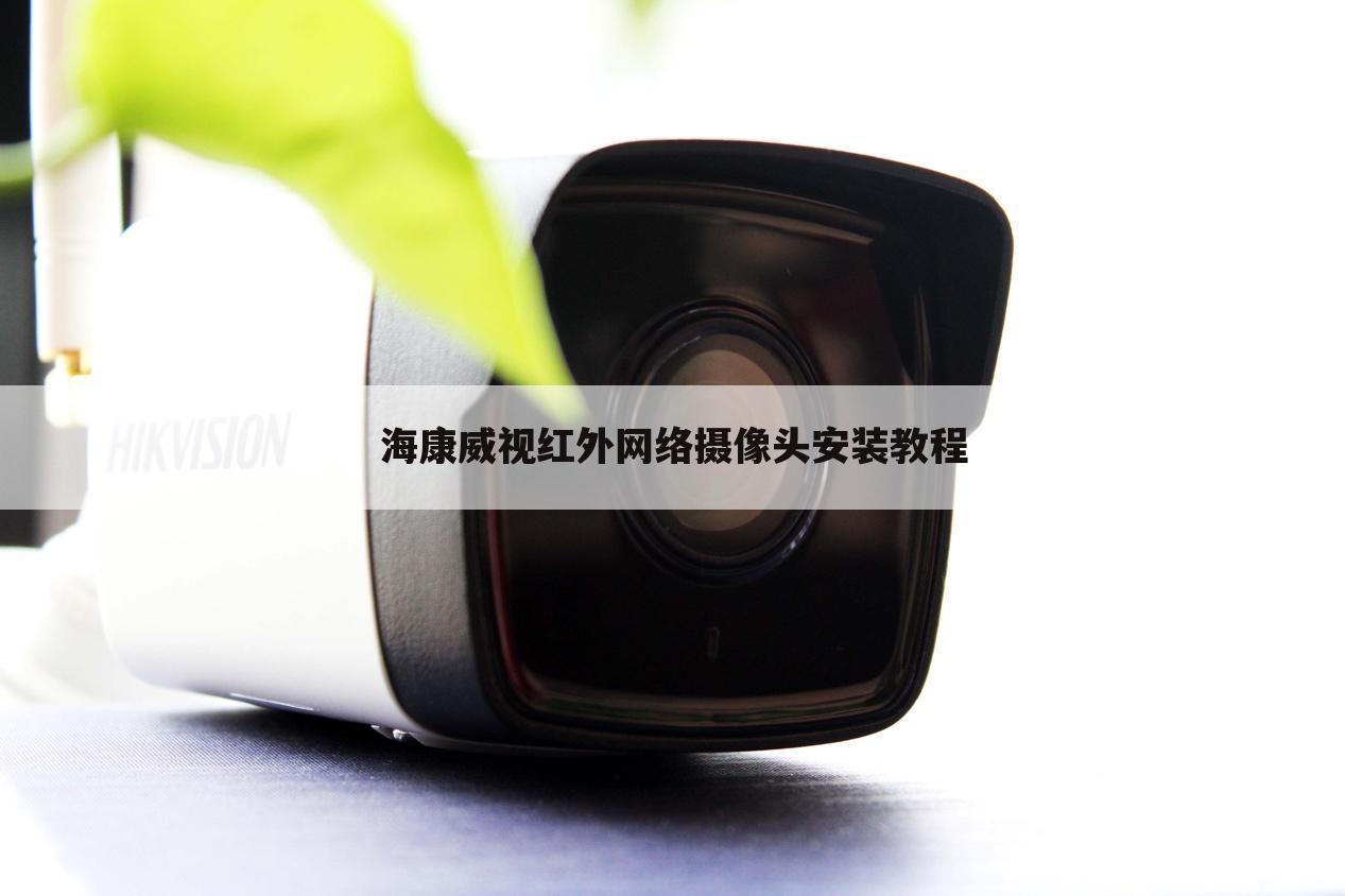 海康威视红外网络摄像头安装教程